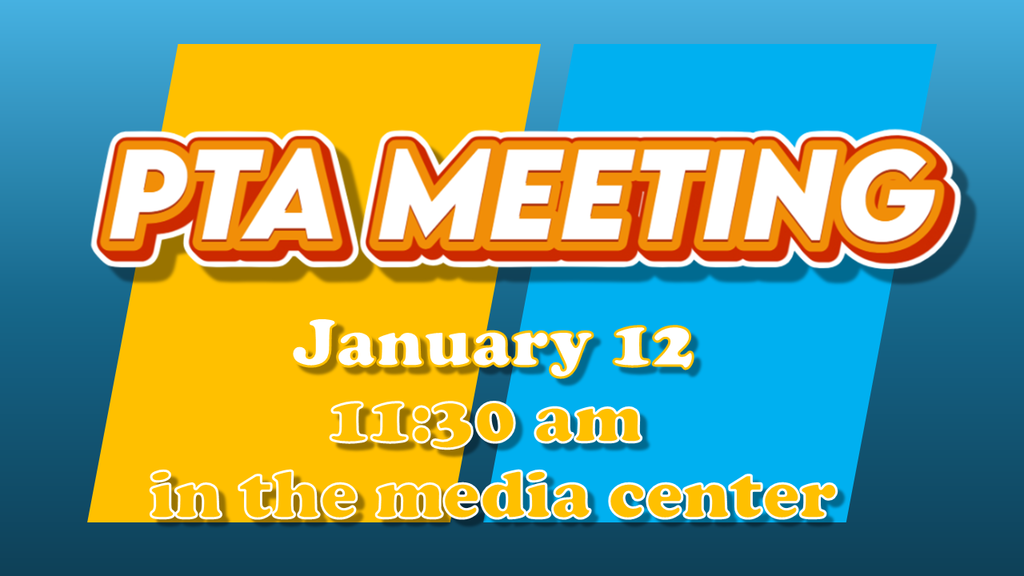 PTA Meeting January 12, 11:30 am in the Media Center