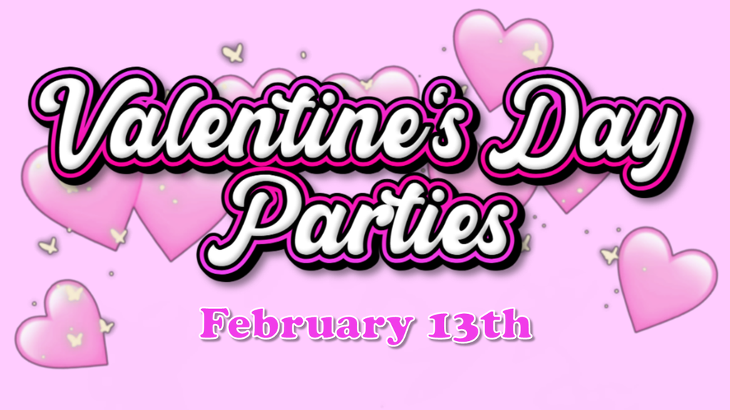 Valentine's Day Parties - February 13th