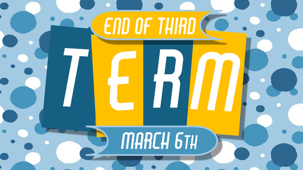 End of Third Term, March 6th