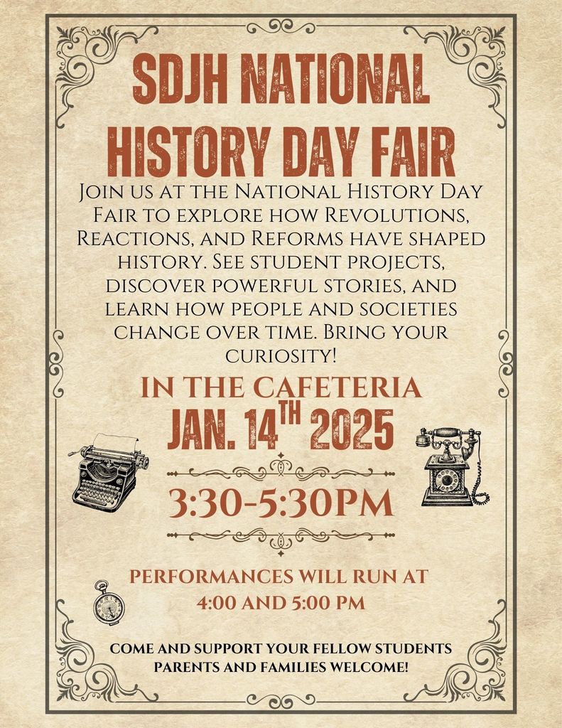SDJH National History Day Fair is January 14th from 3:30-5:30pm in the cafeteria.  Please come and support your fellow students.  Parents and families welcome!