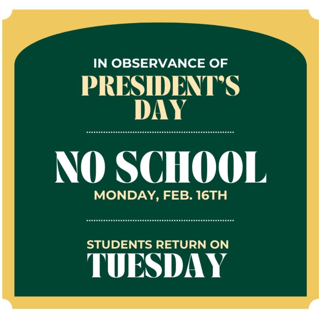 Green and gold graphic announcing no school for President’s Day. Text reads: “No School Monday, February 16. Students return on Tuesday.”