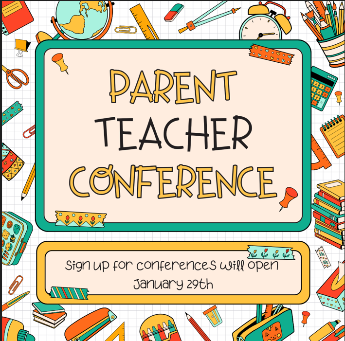 PARENT TEACHER CONFERENCE SIGN UPS FOR CONFERENCES WILL OPEN JANUARY 29TH