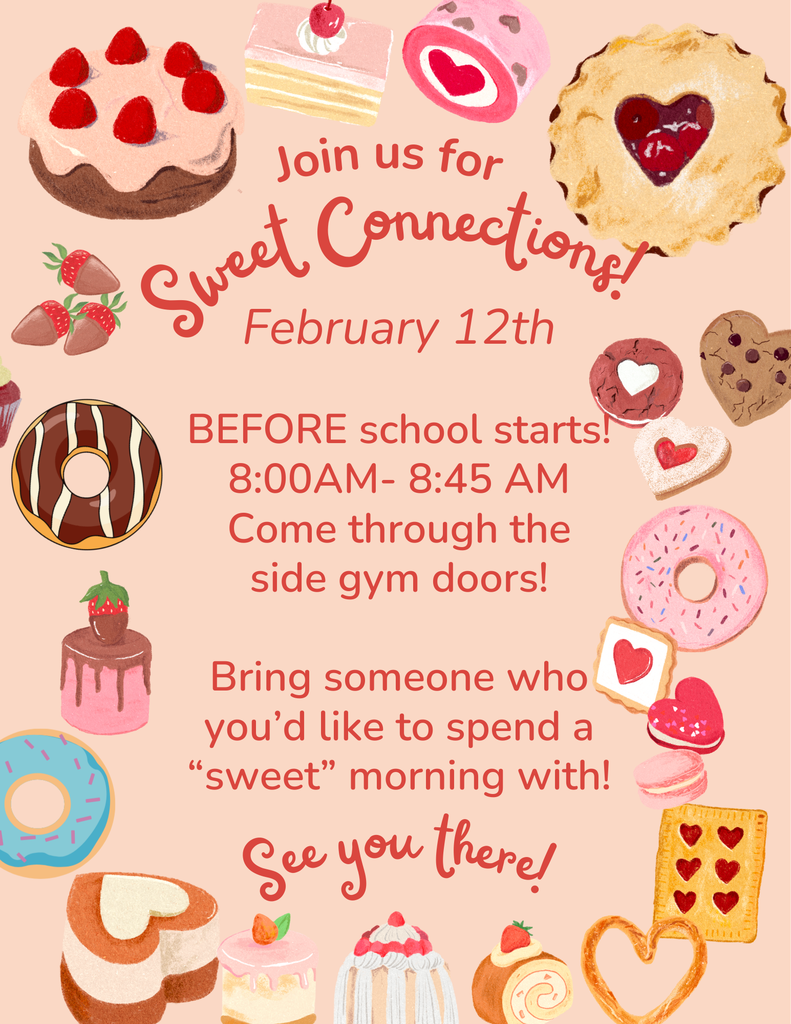 Join us for PTA Sweet Connections!  Thursday, February 12th BEFORE school starts! 8:00AM – 8:45AM  Come through the side gym doors!  Bring someone who you'd like to spend a “sweet” morning with!  See you there!