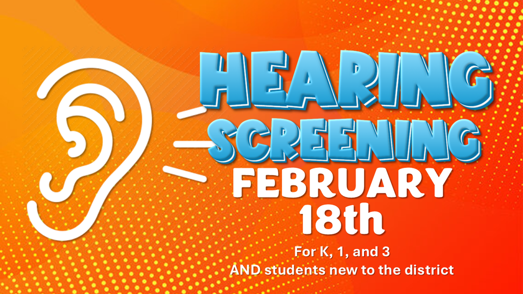 Hearing Screening - February 18th, for K, 1 , and 3 AND students new to the district.