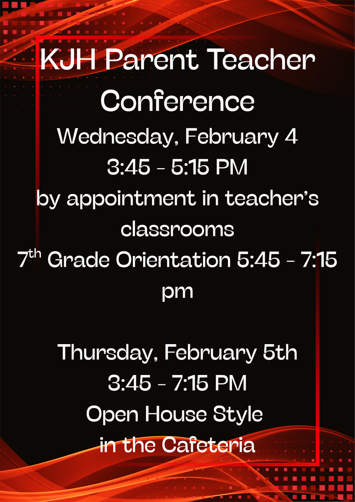 kjh parent teacher conference wednesday, February 4 3:45 - 5:15 pm by appointment in teacher's classrooms 7th grade orientation 5:45 - 7:15 pm thursday, february 5th 3:45-7:15 pm open house style in the cafeteria