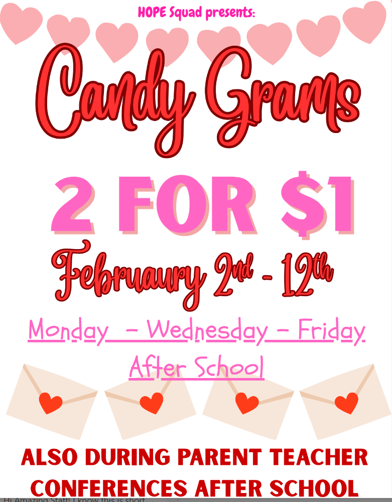 Hope squad presents Candy Grams 2 for $1.00 February 2nd-12th Monday- Wednesday- Friday, After school, also during parent teacher conferences after school 