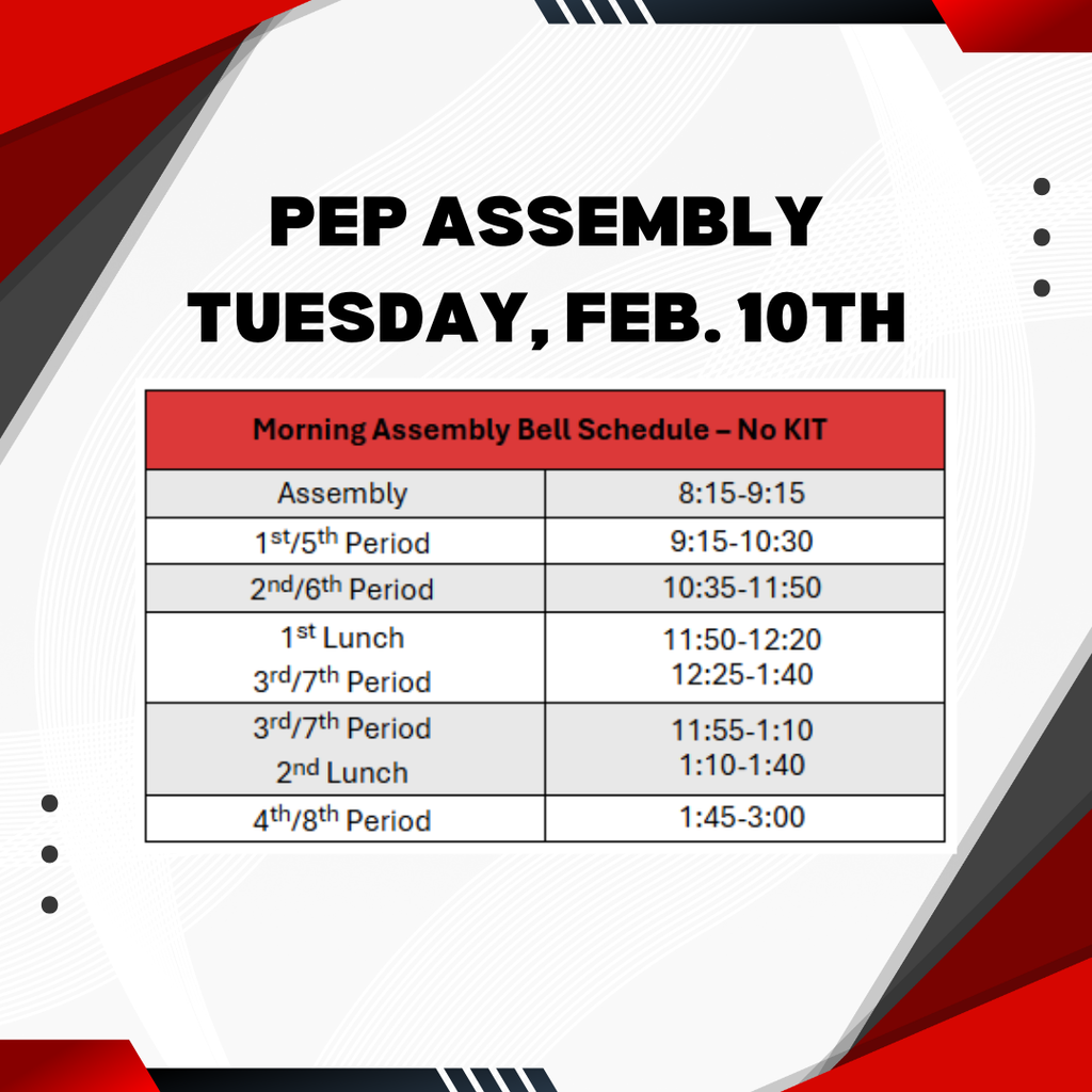 pep assembly tuesday, feb. 10th morning assembly bell schedule - no kit Assembly 8:15-9:15 1st/5th Period 9:15-10:30 2nd/61h Period 10:35-11 :50 1st Lunch 11 :50-12:20 3rd/7th Period 12:25-1 :40 3rd/7th Period 11 :55-1 :10 2nd Lunch 1: 10-1 :40 4th/8th Period 1 :45-3:00