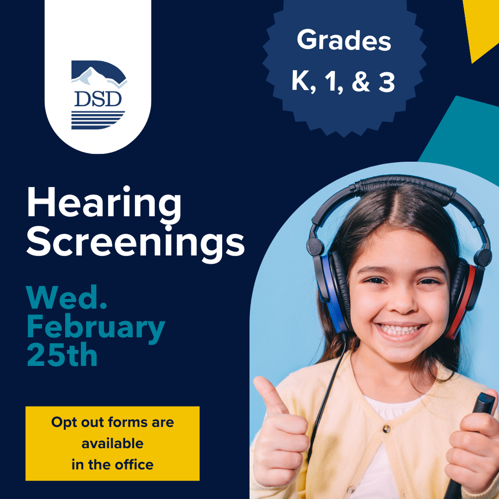 DSD Hearing Screenings, Wed. February 25th for grades K,1,3. Opt out forms are available in the office.