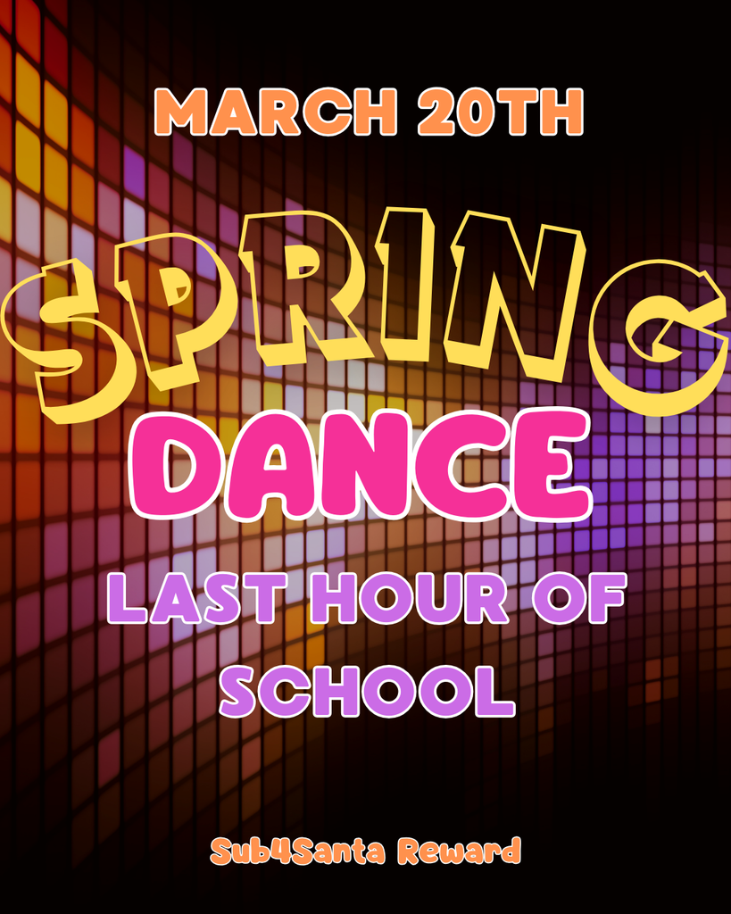 March 20th is our Spring Fling Dance the last hour of school! From our Sub3Santa fundraiser
