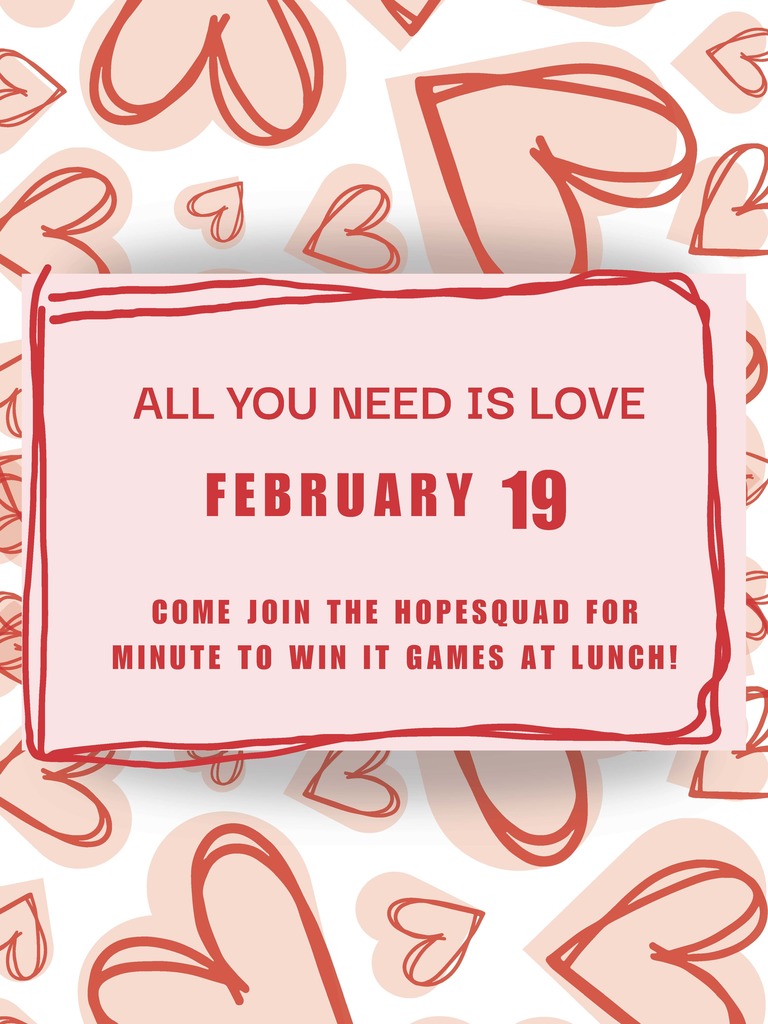 image of hand drawn hearts pink with red outline. all you need is love february 19 come join the hope squad for minute to win it games at lunch!