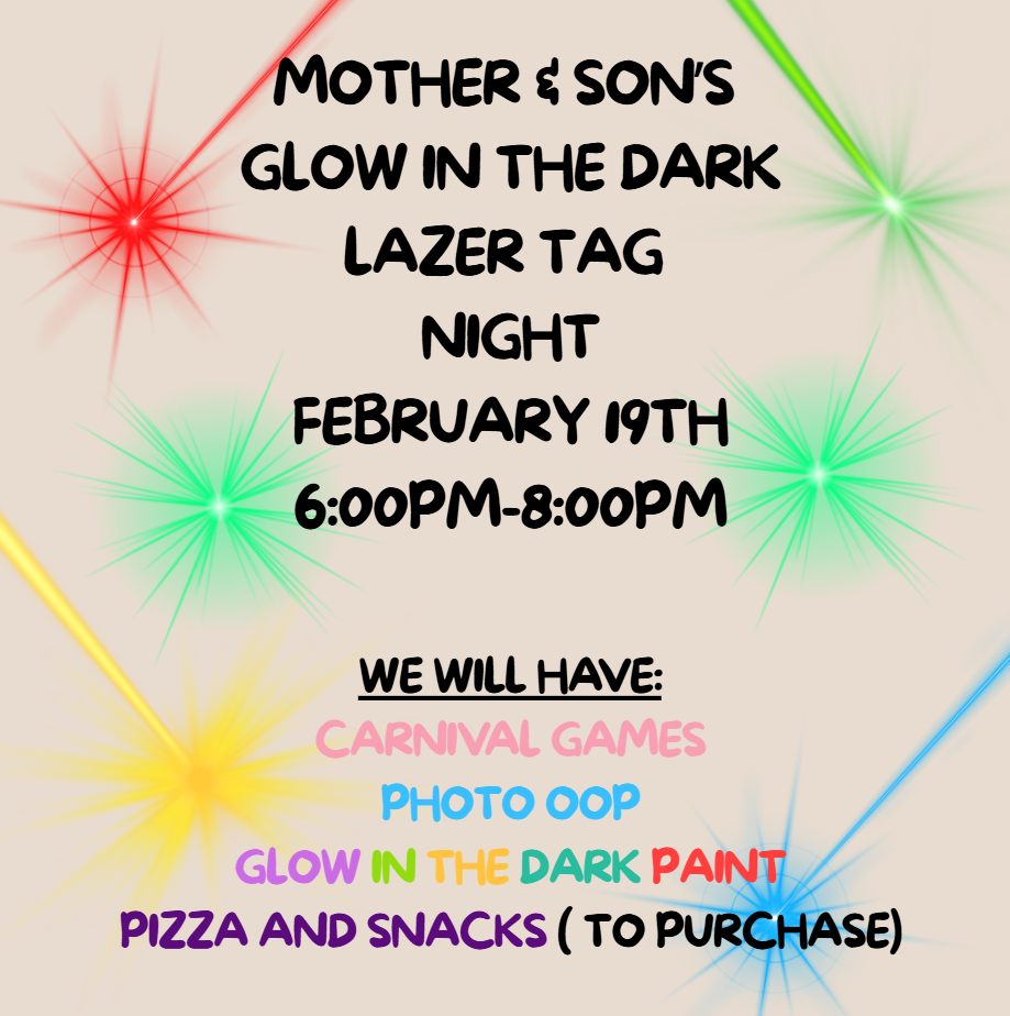 MOTHER AND SONS- GLOW IN THE DARK LAZER TAG NIGHT, FEBRUARY 19TH 6:00PM-8:00PM, WE WILL HAVE- CARNIVAL GAMES, PHOTO OOP, GLOW IN THE DARK PAINT, PIZZA AND SNACKS (FOR PURCHASE)