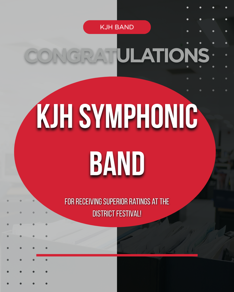 kjh band congratulations kjh symphonic band for receiving superior ratings at the district festival!