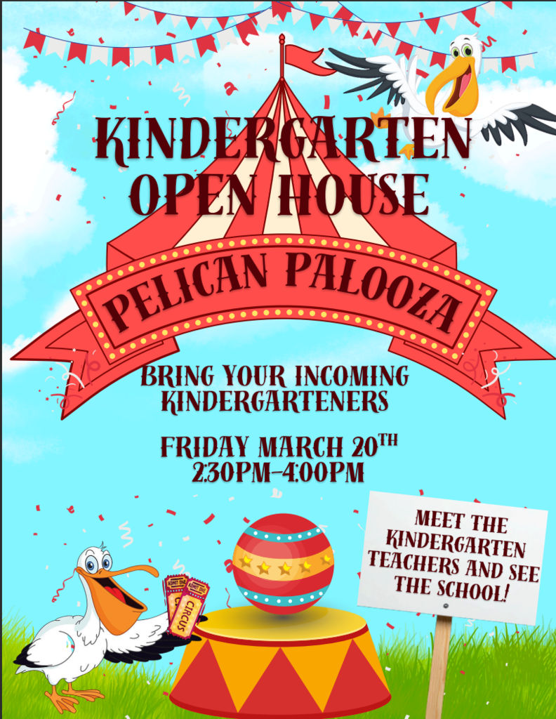 Kindergarten Open House Pelican Palooza Bring your incoming kindergarteners Friday March 20th, 2:30-4:00 pm. Meet the Kindergarten teachers and see the school! Flyer with circus red and pelican holding circus tickets.