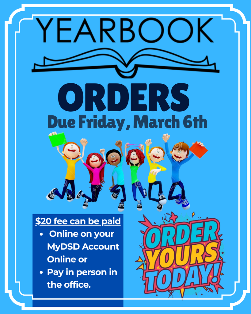 Yearbook orders due Friday, March 6th. $20 fee can be paid online on your MyDSD account or Pay in person in the office. Order yours today!