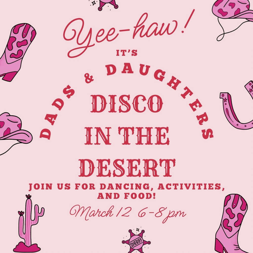 YEE-HAW IT'S DADS & DAUGHTERS DISCO IN THE DESERT JOIN US FOR DANCING, ACTIVITIES AND FOOD! MARCH 12TH 6:00PM-8:00PM