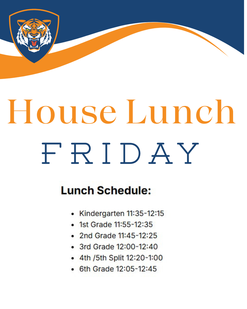 House lunch Friday Lunch Schedule Kindergarten 11:35-12:15 1st Grade 11:55-12:35 2nd Grade 11:45-12:25 3rd Grade 12:00-12:40 4/5 12:20-1:00 6th Grade 12:05-12:45