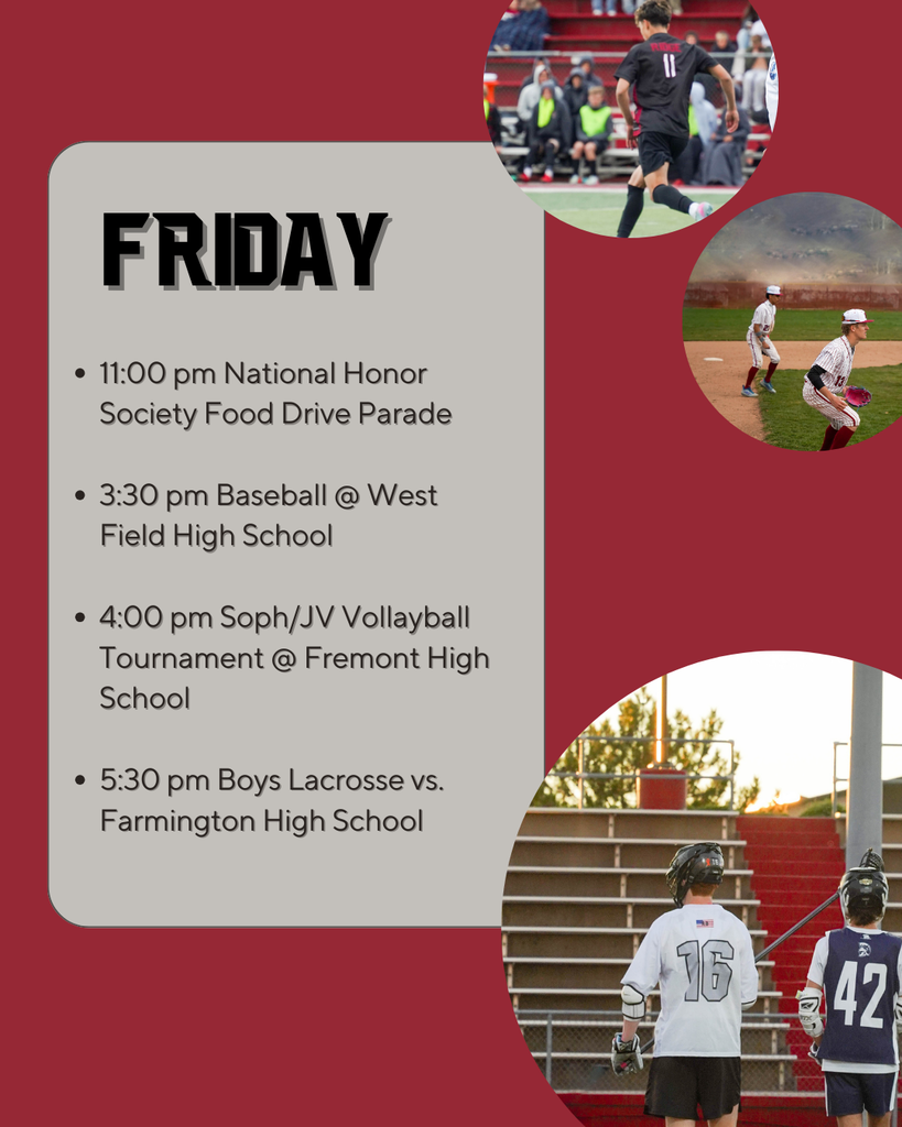Friday: 11:00 pm National Honor Society Food Drive Parade  3:30 pm Baseball @ West Field High School  4:00 pm Soph/JV Vollayball Tournament @ Fremont High School  5:30 pm Boys Lacrosse vs. Farmington High School