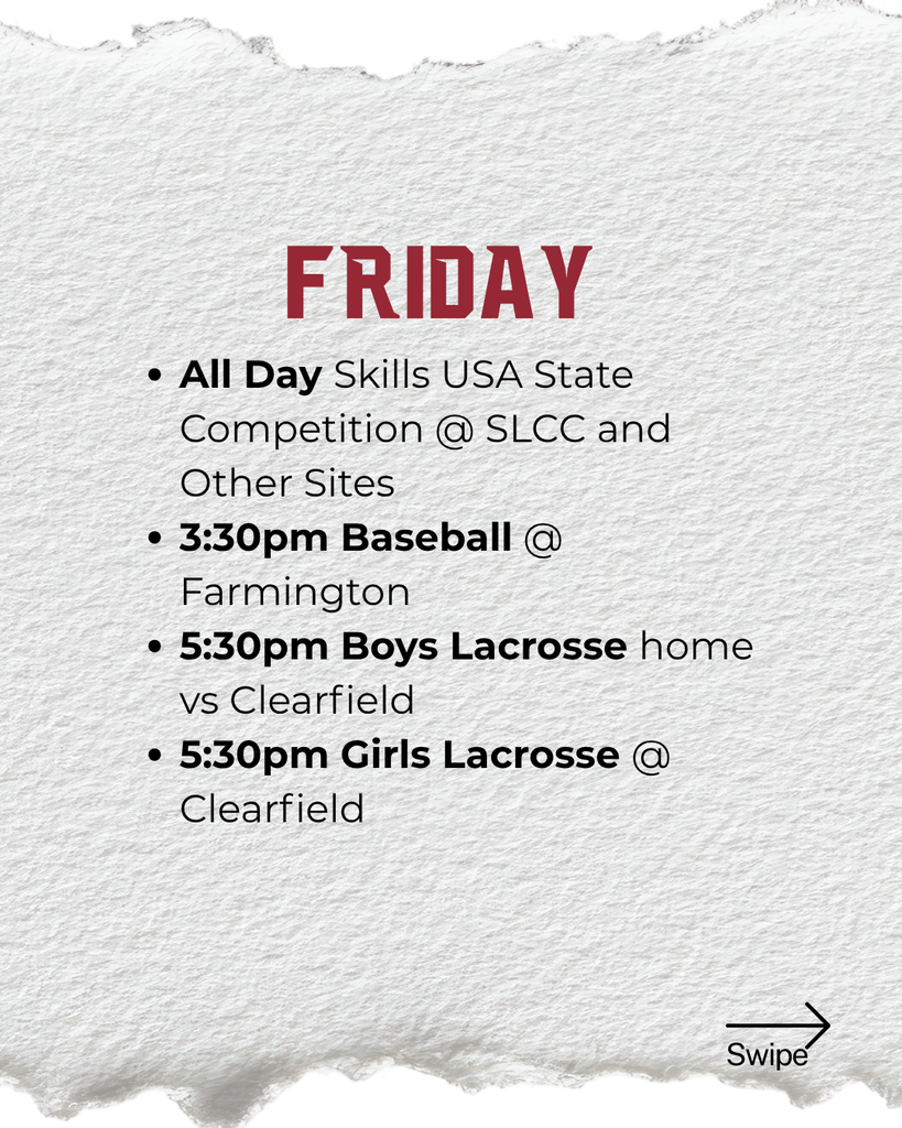 Friday All Day Skills USA State Competition @ SLCC and Other Sites 3:30pm Baseball @ Farmington 5:30pm Boys Lacrosse home vs Clearfield 5:30pm Girls Lacrosse @ Clearfield