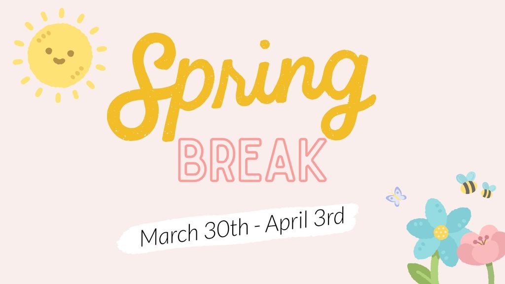 Spring Break March 30th through April 3rd, sun in top left corner and flowers and bees in bottom right corner. Pink background