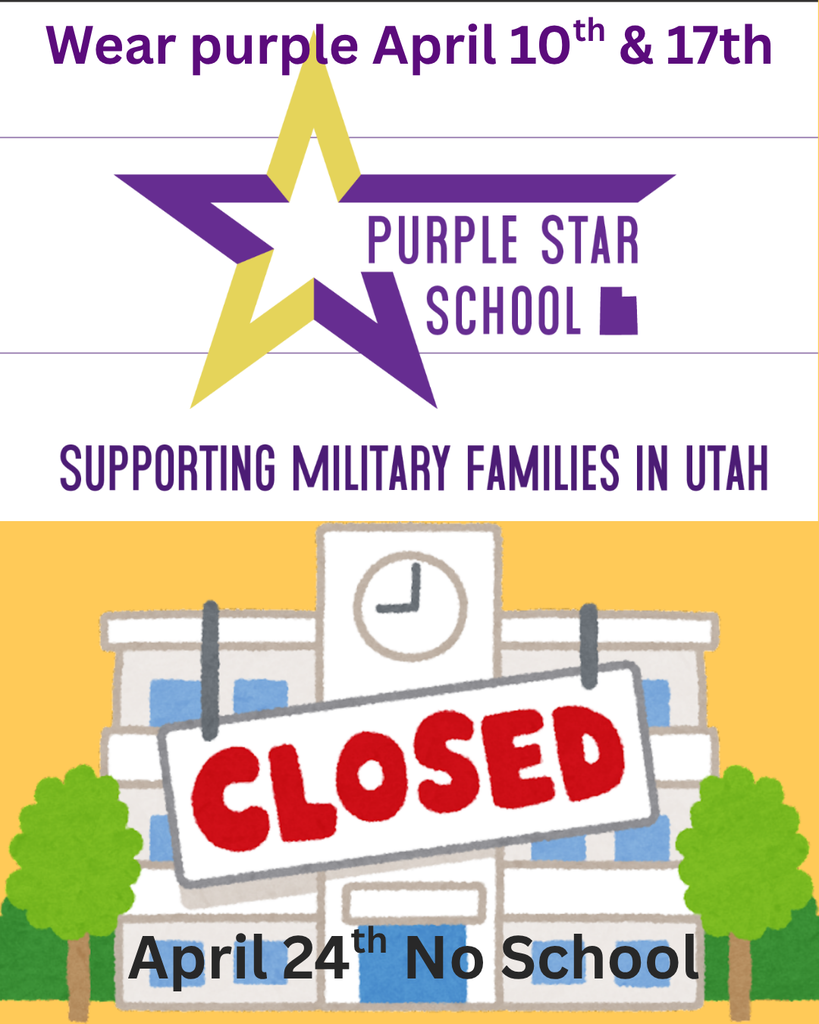 Wear purple April 10th & 17th- Purple Star School, Supporting Military Families in Utah. School Closed April 24th No School. 