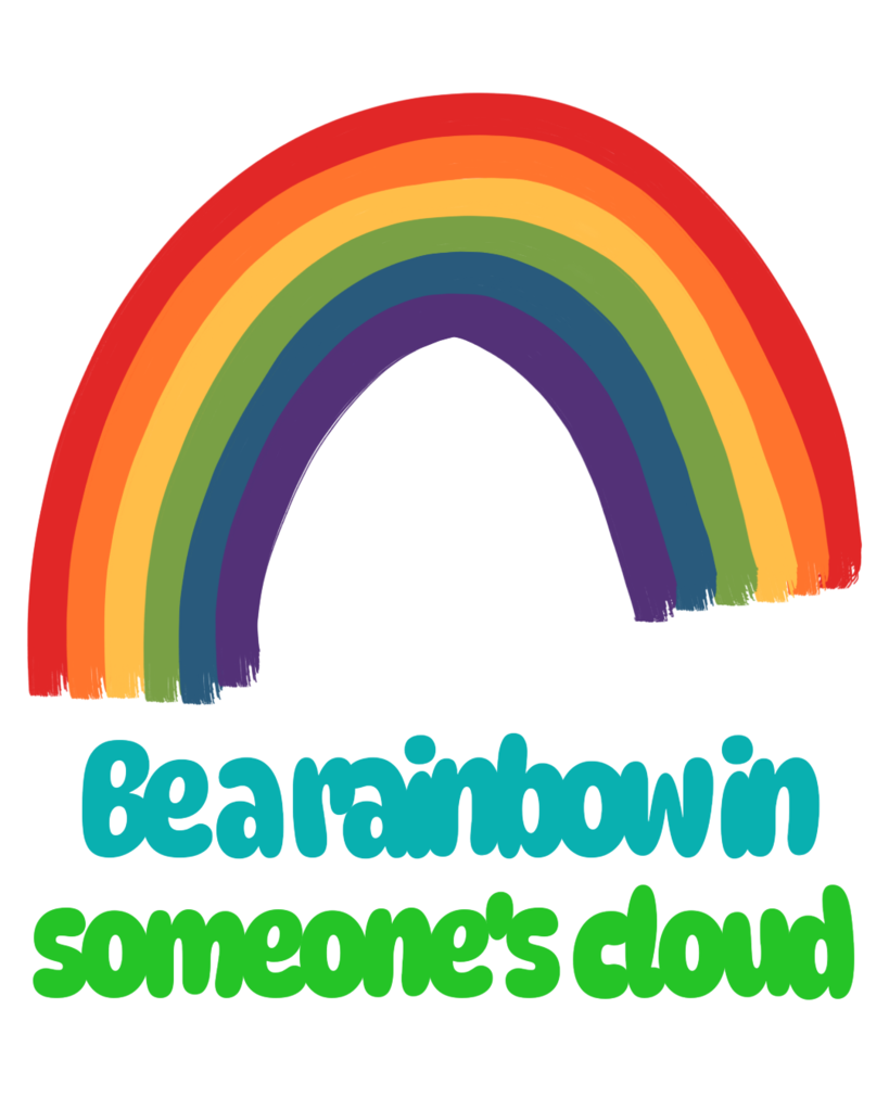 Rainbow image.  Text: Be a rainbow in someone's cloud