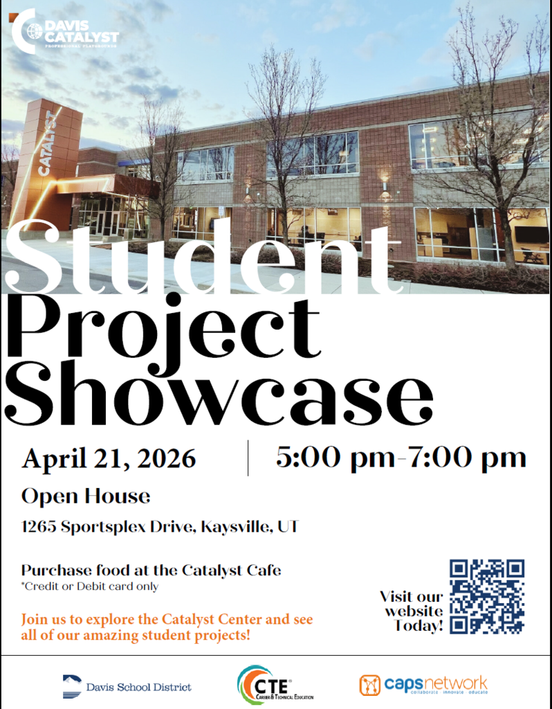  Catalyst Showcase Night  Tuesday, April 21, 2026      Hello to our Catalyst Families, Community, & Partners!    Please join us on Tuesday evening, April 21, for our final Catalyst Showcase Night! During this open house event from 5-7 PM, students and teams will be here to present the many projects and products they have been creating for this semester/year. This is a wonderful opportunity to see their creativity, professionalism, innovation and growth in action.  The Catalyst Cafe will be open for dinner, treats, and snacks! Remember that they take credit or debit card only.    We are excited to celebrate the achievements and hard work of students from all of our awesome high schools across the district, and hope to see you there!    Warmly,  The Catalyst Center Team  1265 Sportsplex Drive, Kaysville 