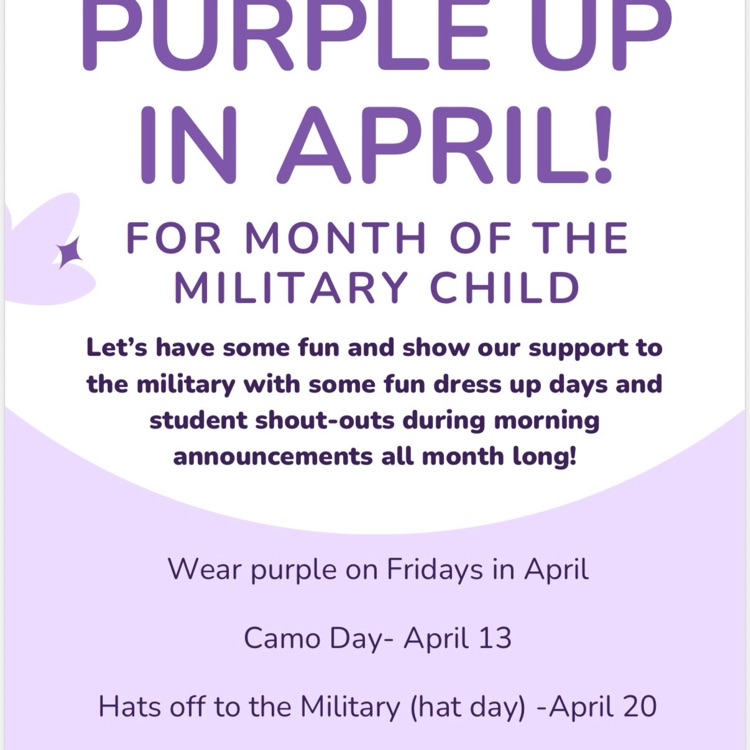 purple up in April for the month of the military child. Let’s have some fun and show our support to the military with some fun dress up days. wear purple on Fridays all month long. camo day-April 13.  hat day April 20, stars & Stripes day, April 21 .