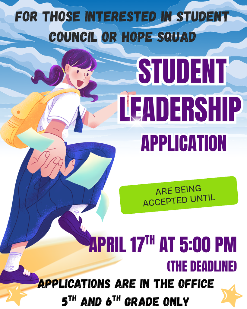 FOR THOSE INTERESTED IN STUDENT COUNCIL AND HOPE SQUAD FOR NEXT SCHOOL YEAR . STUDENT LEADERSHIP APPLICATIONS ARE BEING ACCEPTED UNTIL APRIL 17TH AT 5:00pm (THE DEADLINE) APPLCATIONS ARE IN THE OFFICE 5TH- 6TH GRADE ONLY 