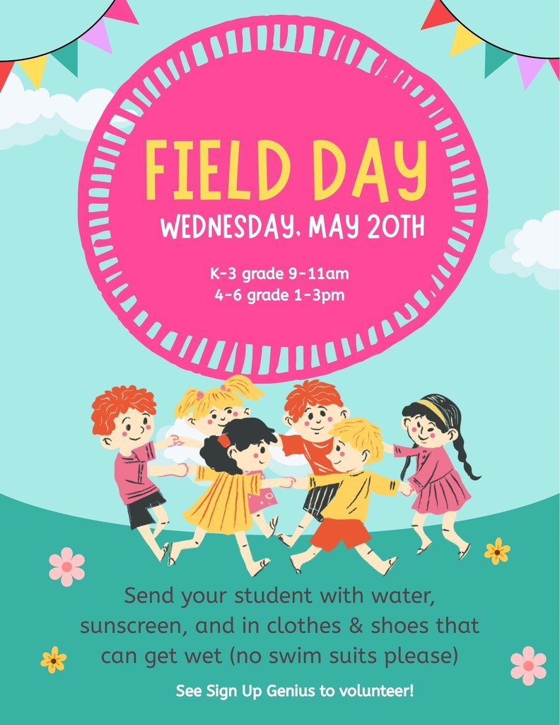 Field Day wednesday, may 20th K-3 grade 9-11 am 4-6 grade 1-3pm send your student with water, sunscreen, and in clothes & shoes that can get wet (no swim suits please) see sign up genius to volunteer!