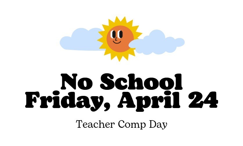 No School Friday April 24 Teacher comp day
