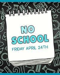 No School Friday, April, 24. 