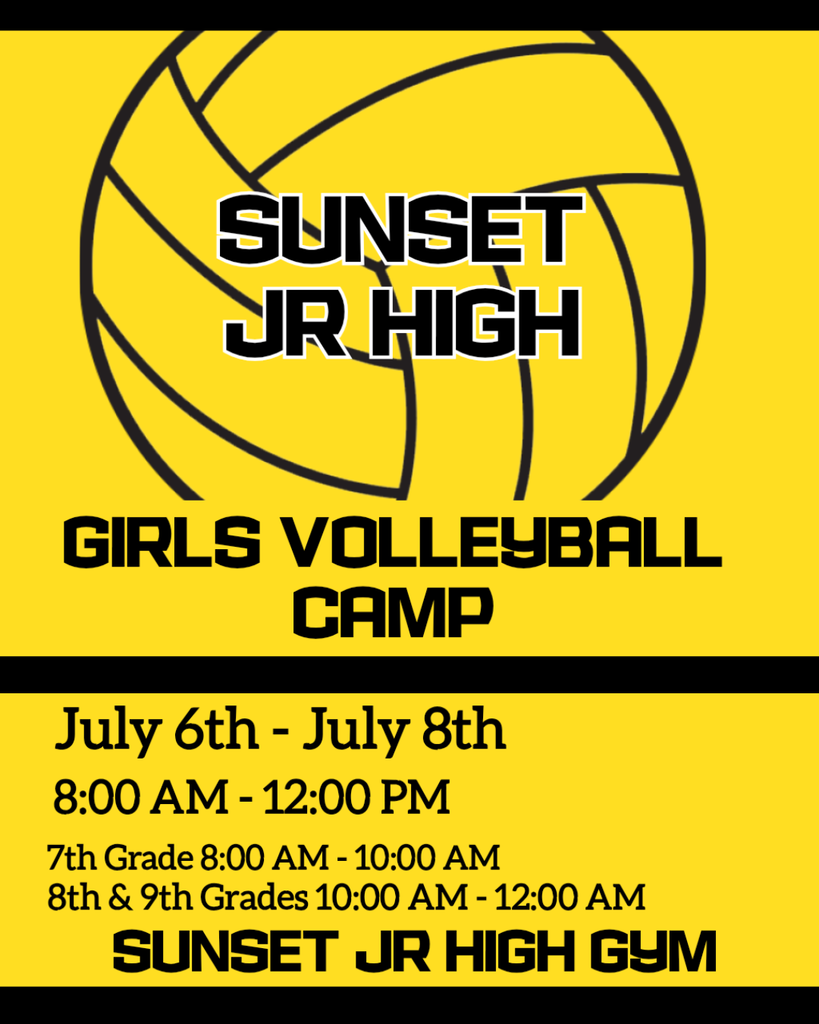 Sunset Junior High Girls Volleyball Camp from July 6th to July 8th in the gym; 7th graders go from 8 to 10 AM, and 8th and 9th graders go from 10 AM to 12 PM.