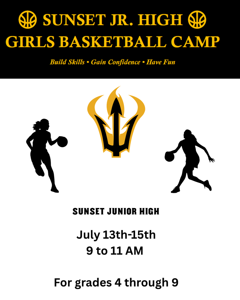 Sunset Junior High Girls Basket ball camp for girls grades 4 through 9 at Sunset Junior High, July 13th to 15th from 9 to 11 AM to build skills, gain confidence, and have fun.