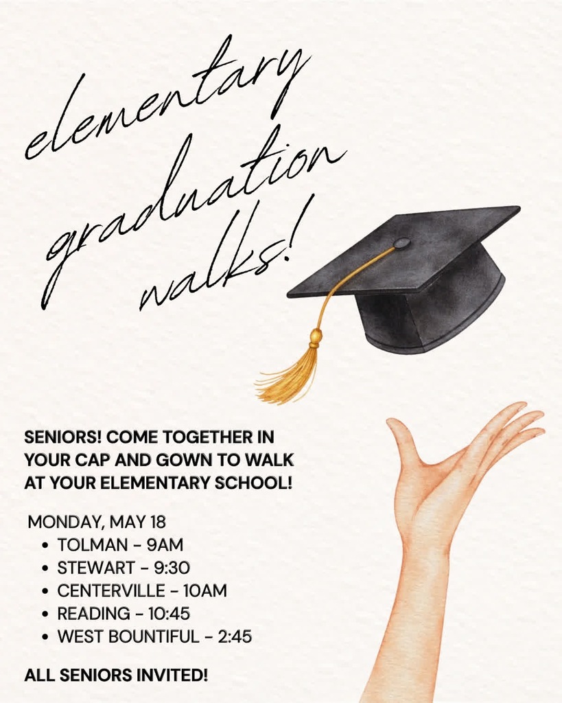 Elementary graduation walks! with cap and hand drawing - Seniors! Come together in your cap and gown to walk at your elementary school! Monday, May 18, Tolman 9am, Stewart 9:30am, Centerville 10am, Reading 10:45 am, West Bountiful 2:45 pm All seniors invited