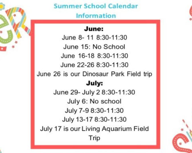 A digital flyer titled "Summer School Calendar Information" inside a thick red-bordered box, set against a white background decorated with colorful summer-themed graphics like suns, flowers, and the word "Summer." The text inside the box details the schedule for June and July: June: June 8 through 11 from 8:30 to 11:30. June 15 has No School. June 16 through 18 from 8:30 to 11:30. June 22 through 26 from 8:30 to 11:30. June 26 is noted as the Dinosaur Park Field trip. July: June 29 through July 2 from 8:30 to 11:30. July 6 has No school. July 7 through 9 from 8:30 to 11:30. July 13 through 17 from 8:30 to 11:30. July 17 is noted as the Living Aquarium Field Trip.