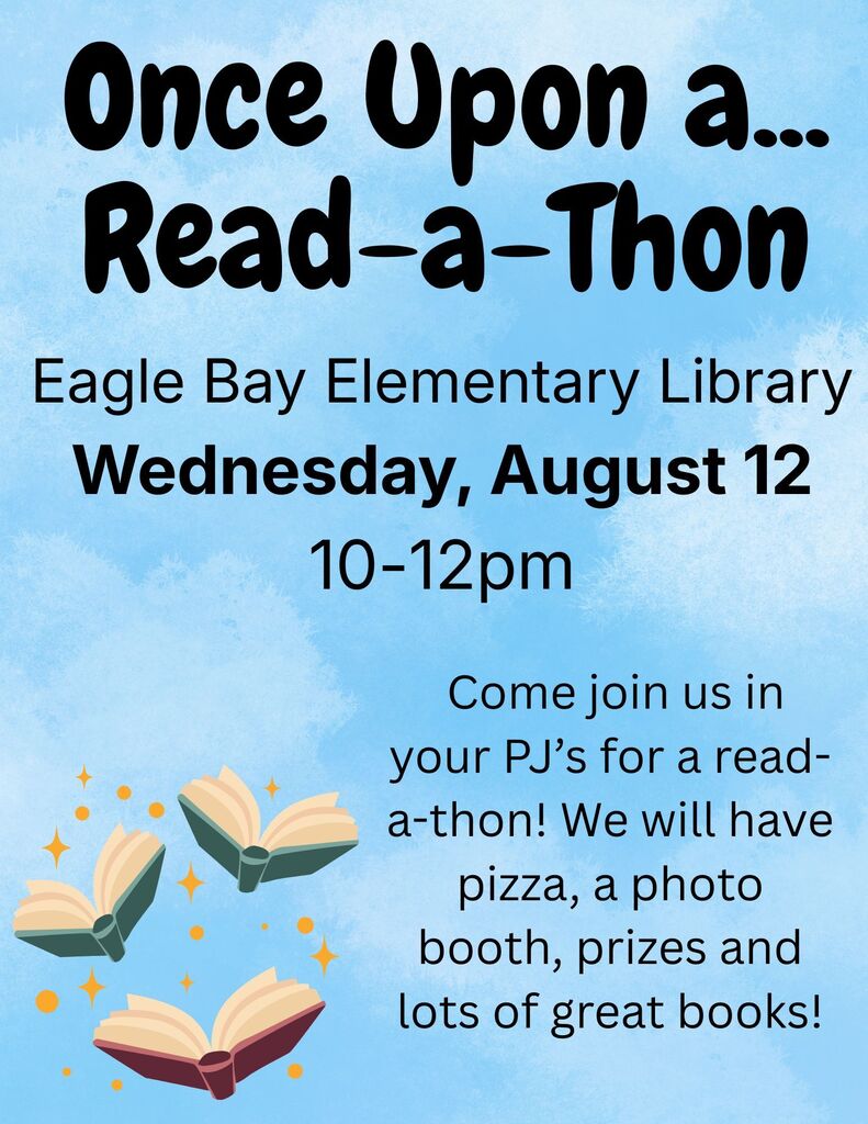 Once Upon a... Read-a-thon Eagle Bay Elementary Library Wednesday, August 12 10-12pm Come join us in your PJ's for a read-a-thon! We will have pizza, a photo booth, prizes and lots of great books!