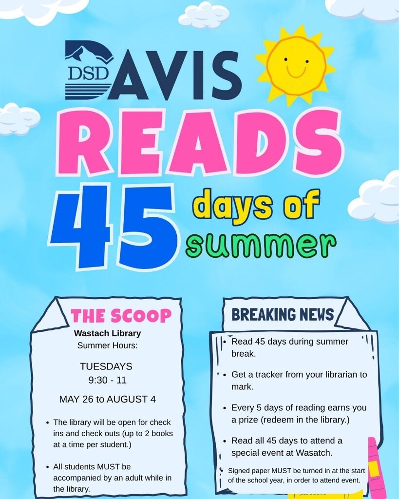 A colorful flyer promoting “DSD Davis Reads: 45 Days of Summer.” The background is light blue with clouds and a smiling sun. Large pink and blue text highlights “READS 45 days of summer.” Two sections appear at the bottom. The left section titled “The Scoop” lists Wasatch Library summer hours: Tuesdays, 9:30–11:00, May 26 to August 4, with notes that students may check out up to two books and must be accompanied by an adult. The right section titled “Breaking News” explains the reading challenge: read 45 days during summer break, get a tracker from the librarian, earn a prize every 5 days, complete all 45 days to attend a special event at Wasatch, and turn in a signed paper at the start of the school year to participate in the event.
