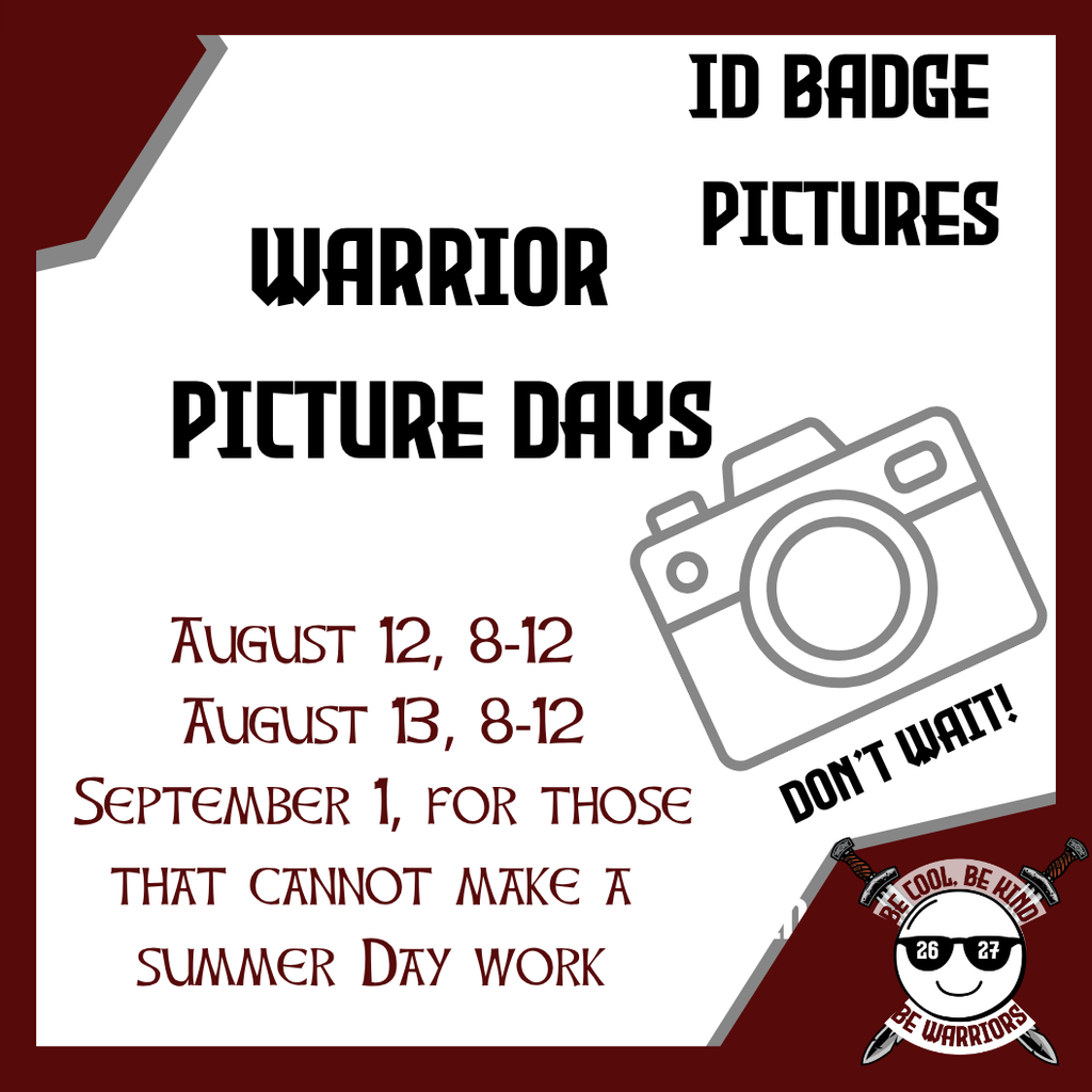 Warrior Picture Days August 12, 8-12  August 13, 8-12 September 1, for those that cannot make a  summer Day work. ID Badge Pictures. Don't wait!
