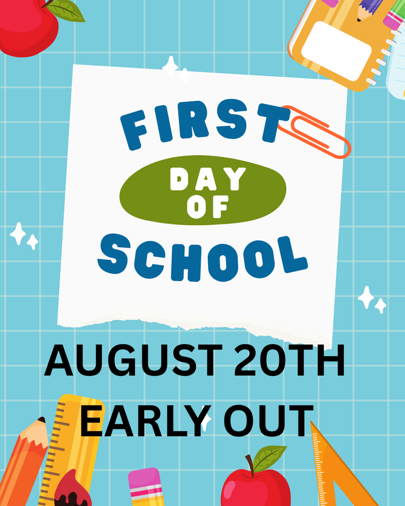 FIRST DAY OF SCHOOL AUGUST 20TH EARLY OUT 1:30PM