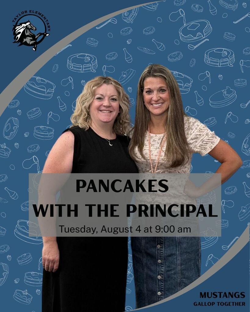 Image: Pancakes on blue background, photo of Jamie Moon and Lisa Petersen. Taylor Elementary Logo. Taylor Elementary Theme: Mustangs Gallop Together. Information: Pancakes with the Principal. Tuesday, August 4 at 9:00 am