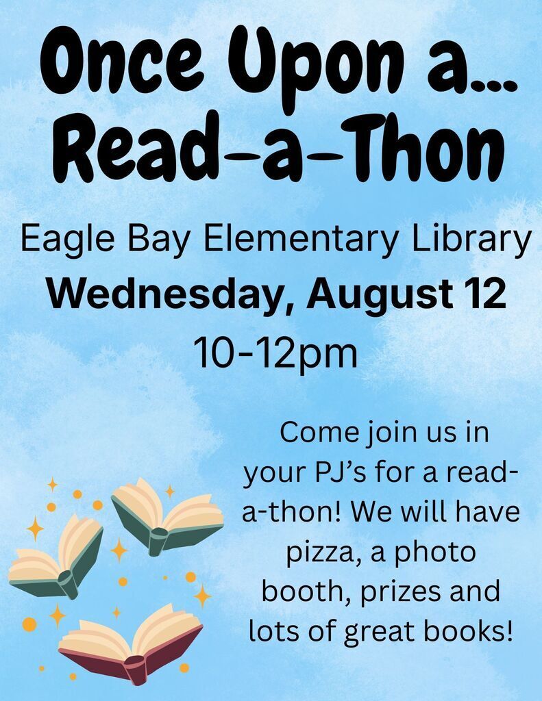 Once Upon a... Read-a-thon Eagle Bay Elementary Library Wednesday, August 12 10-12pm Come join us in your PJ's for a read-a-thon!  We will have pizza, a photo booth, prizes and lots of great books!