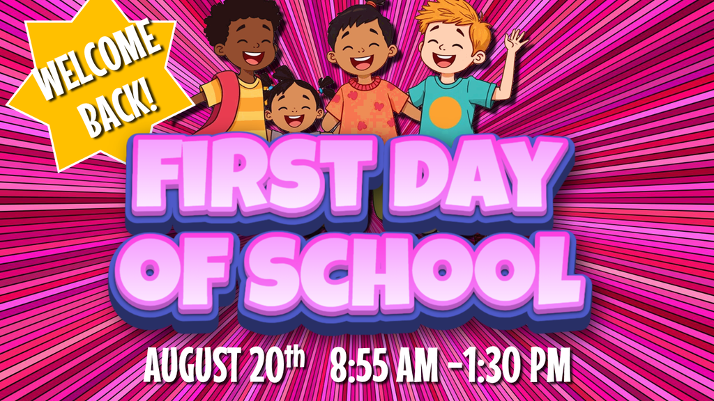 First Day Of School - August 20th - 8:55 am-1:30 pm