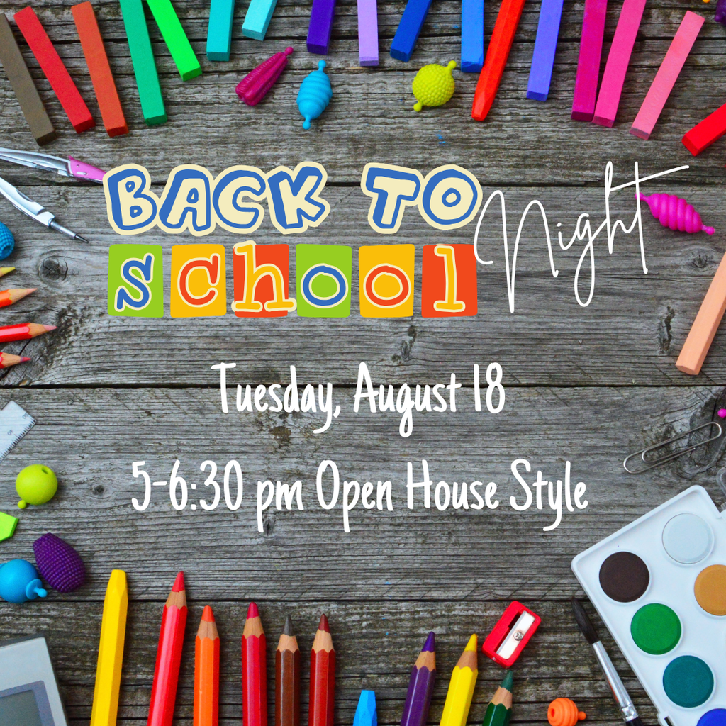 Back To School Night Tuesday, August 18 5-6:30pm Open House Style
