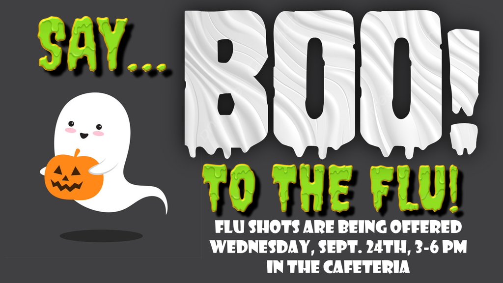 Say BOO! to the Flu! Wednesday, September 24th, 3-6 pm in the Cafeteria