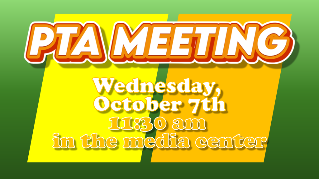 PTA Meeting Wednesday October 7th - 11:30 am in the Media Center
