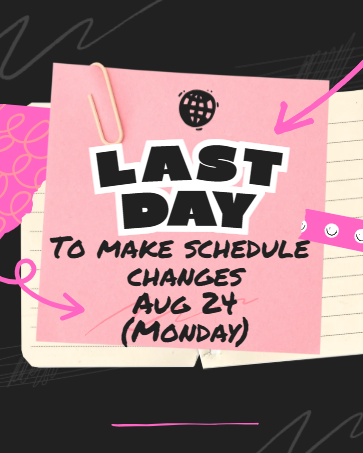Last Day to change schedules is Monday Aug 24