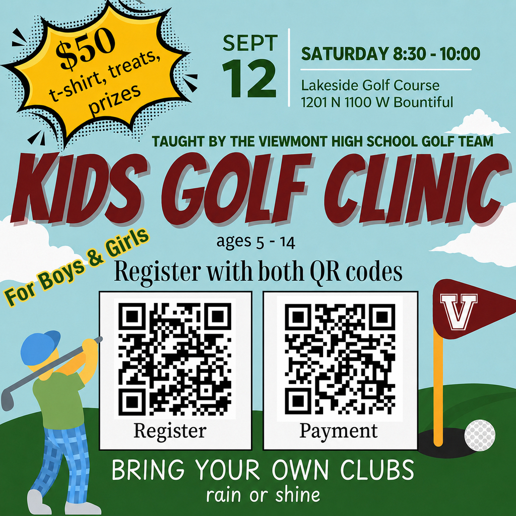 announcement for Viewmont High School Golf team is sponsoring a kids golf clinic. Saturday, September 12, 2026   8:30 am - 10:00 am  Lakeside Golf Course (1201 N 1100 W West Bountiful) RAIN or SHINE!  This clinic is for Boys and Girls ages 5 - 14 $50 per child pays for t-shirt, treats & prizes Please register and pay using both of the attached QR codes. Bring your own clubs