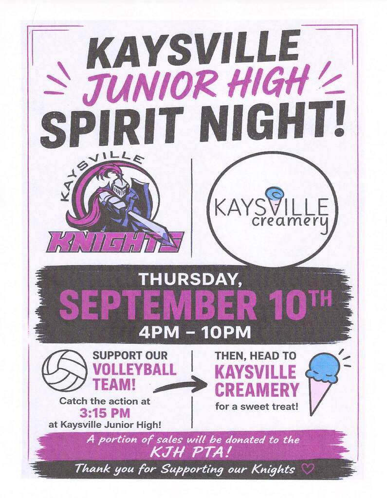 kaysville junior high spirit night image of kaysville knight logo, a knight pointing a sword holding a shield and the kaysville creamery logo kaysville creamer insid a circle with the v as an ice cream cone thursday, september 10th 4 pm-10 pm support our volleyball team image of a volleyball catch the action at 3:15 pm at kaysville junior high then, head to kaysville creamery for a sweet treat! image of an ice cream cone a portion of sales will be donated to the kjh pta! thank you for supporting our knights image of a heart