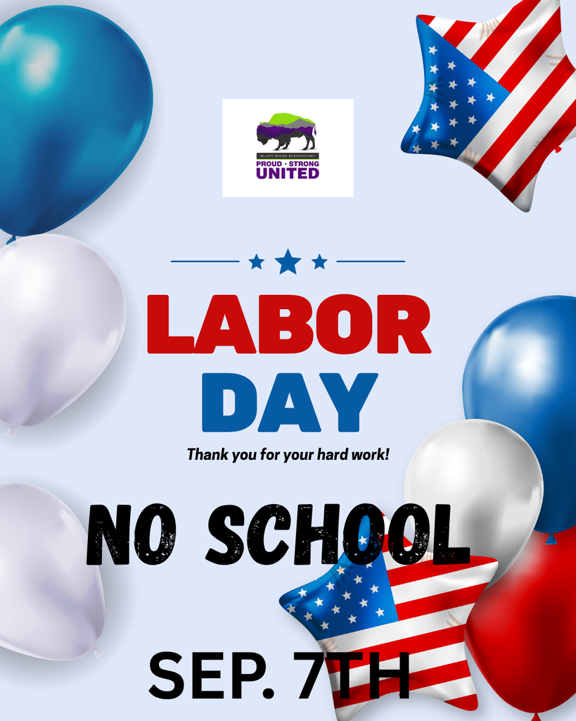 Bluff Ridge Elementary Proud, Strong, United Labor Day Thanks for your hard work! No School Sep. 7th