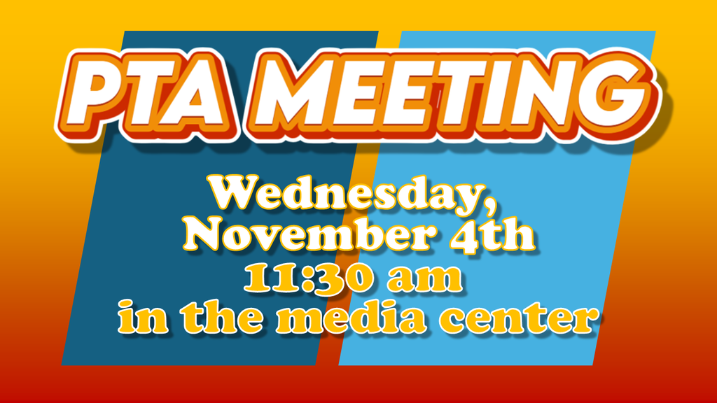 PTA Meeting - Wednesday, November 4th, 11:30 am in the media center